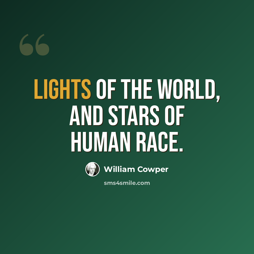 “Lights of the world, and stars of human race.” quote by William Cowper