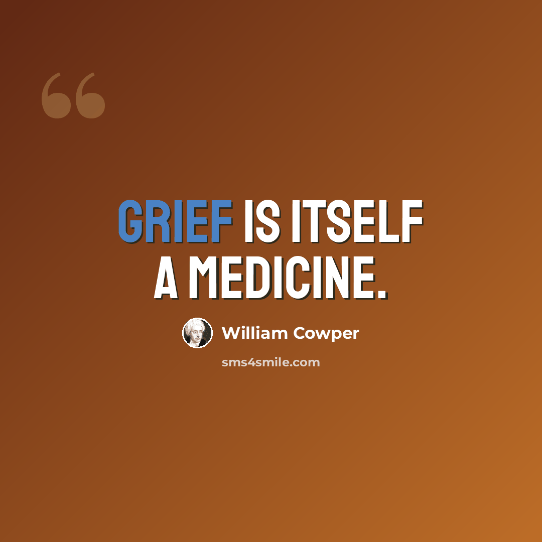 “Grief is itself a medicine.” quote by William Cowper