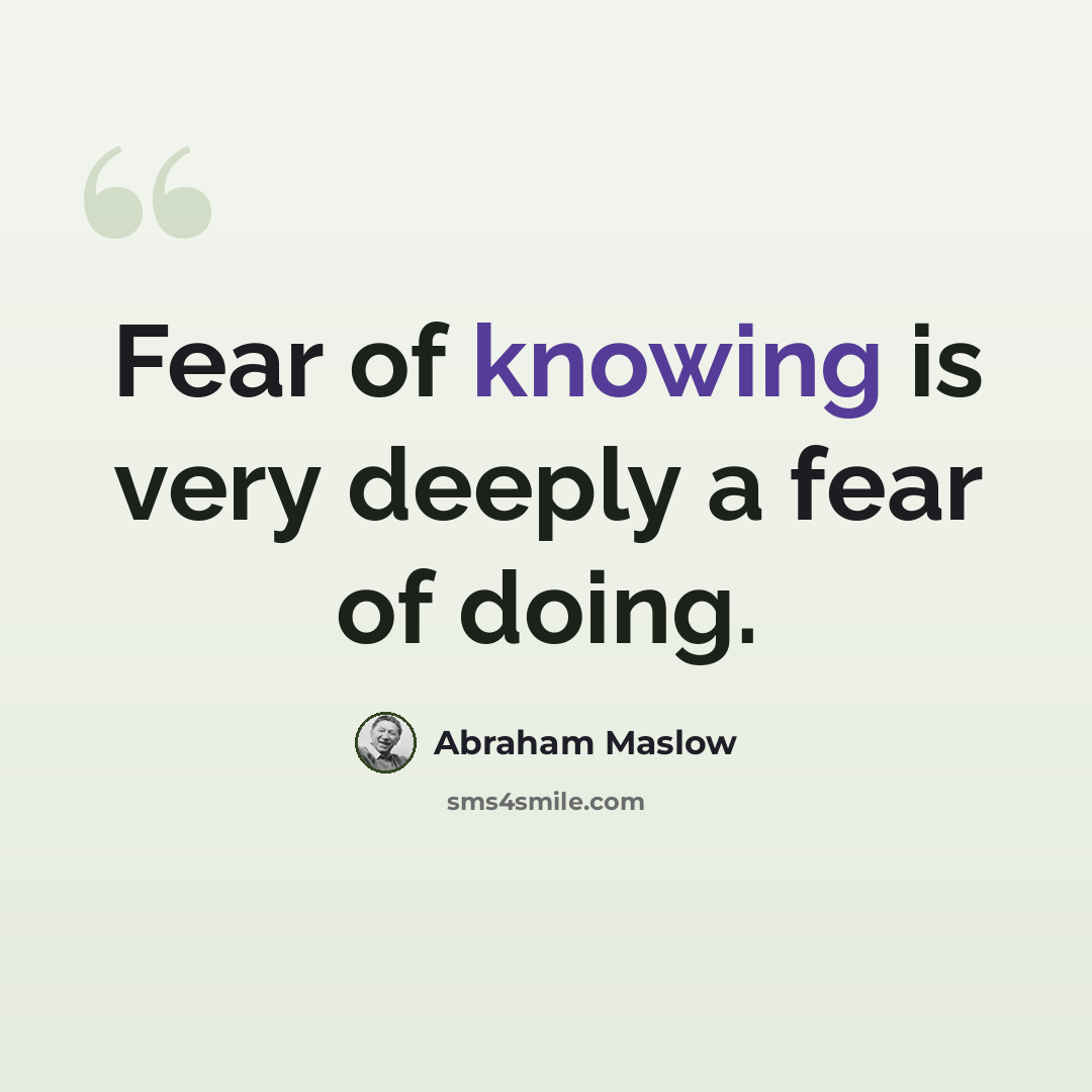 “Fear of knowing is very deeply a fear of doing.” quote by Abraham Maslow