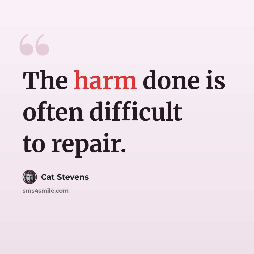 “The harm done is often difficult to repair.” quote by Cat Stevens