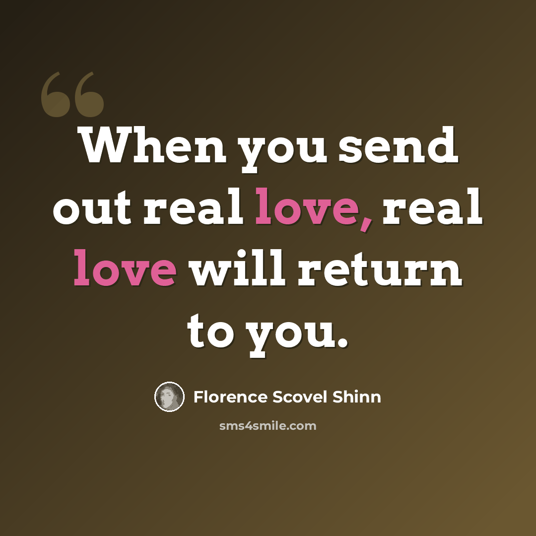 “When you send out real love, real love will return to you.” quote by Florence Scovel Shinn