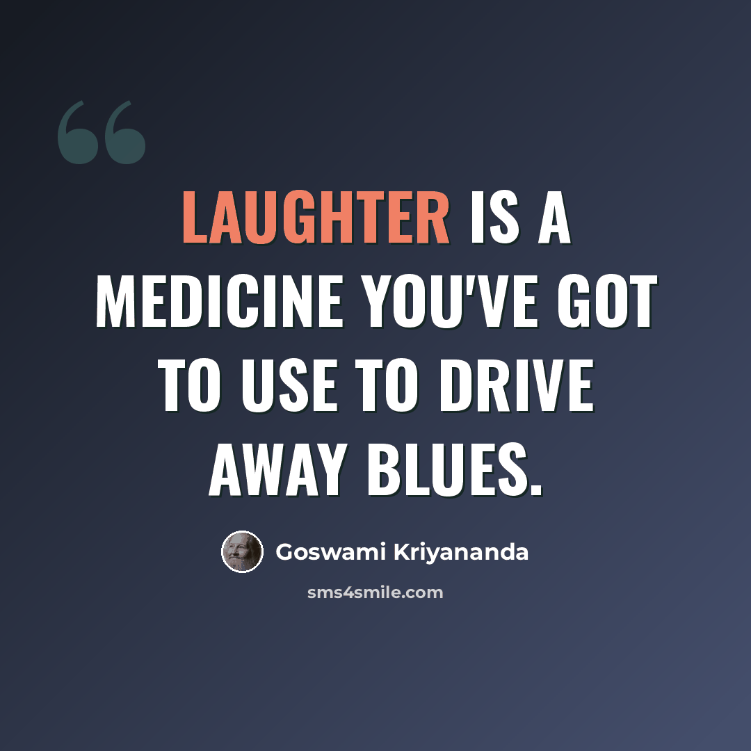 “Laughter is a medicine you've got to use to drive away blues.” quote by Goswami Kriyananda