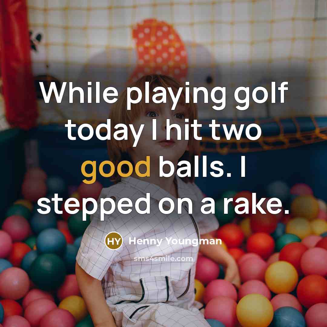 “While playing golf today I hit two good balls. I stepped on a rake.” quote by Henny Youngman
