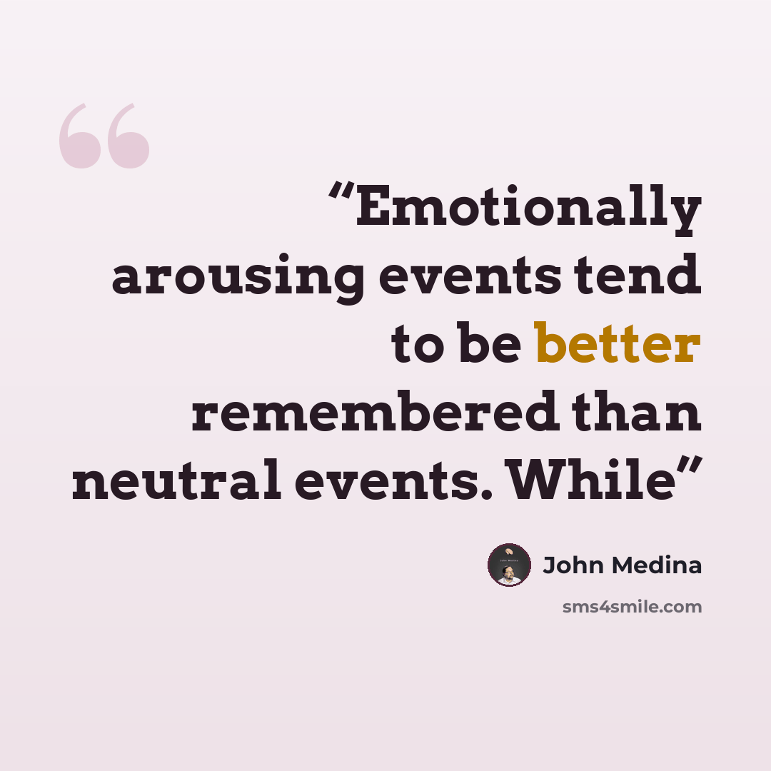 “Emotionally arousing events tend to be better remembered than neutral events. While” quote by John Medina