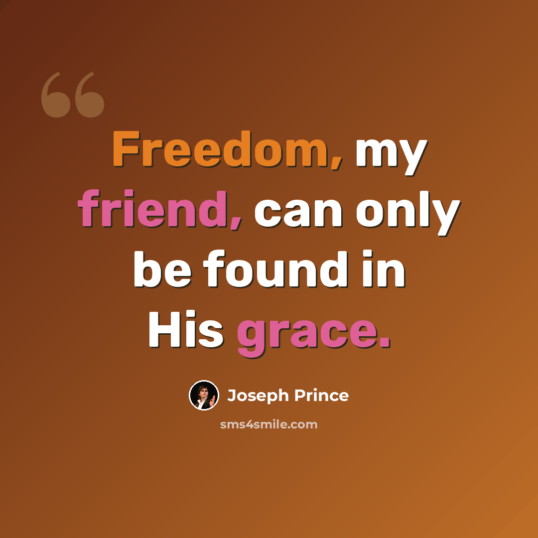 “Freedom, my friend, can only be found in His grace.” quote by Joseph Prince