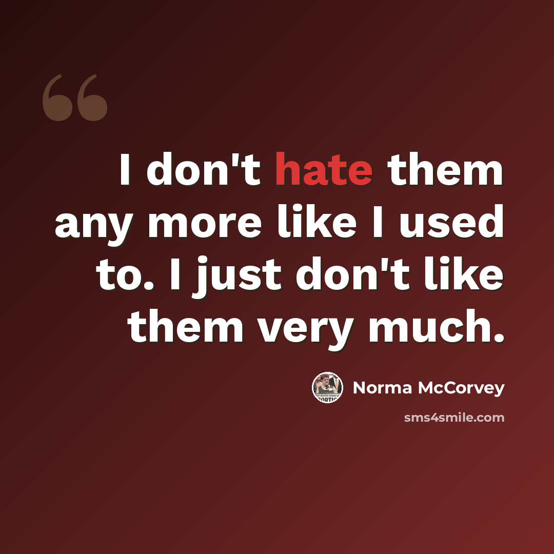 “I don't hate them any more like I used to. I just don't like them very much.” quote by Norma McCorvey