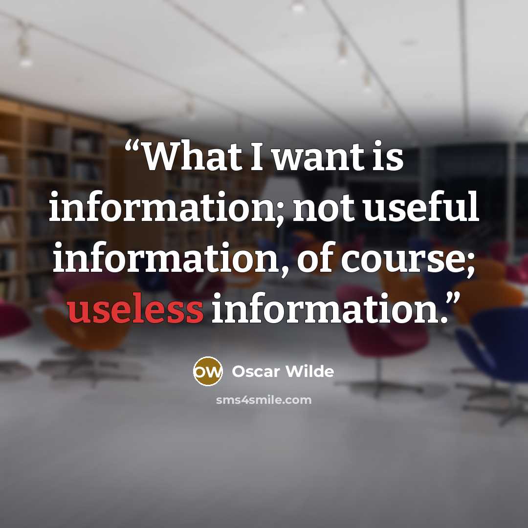 “What I want is information; not useful information, of course; useless information.” quote by Oscar Wilde