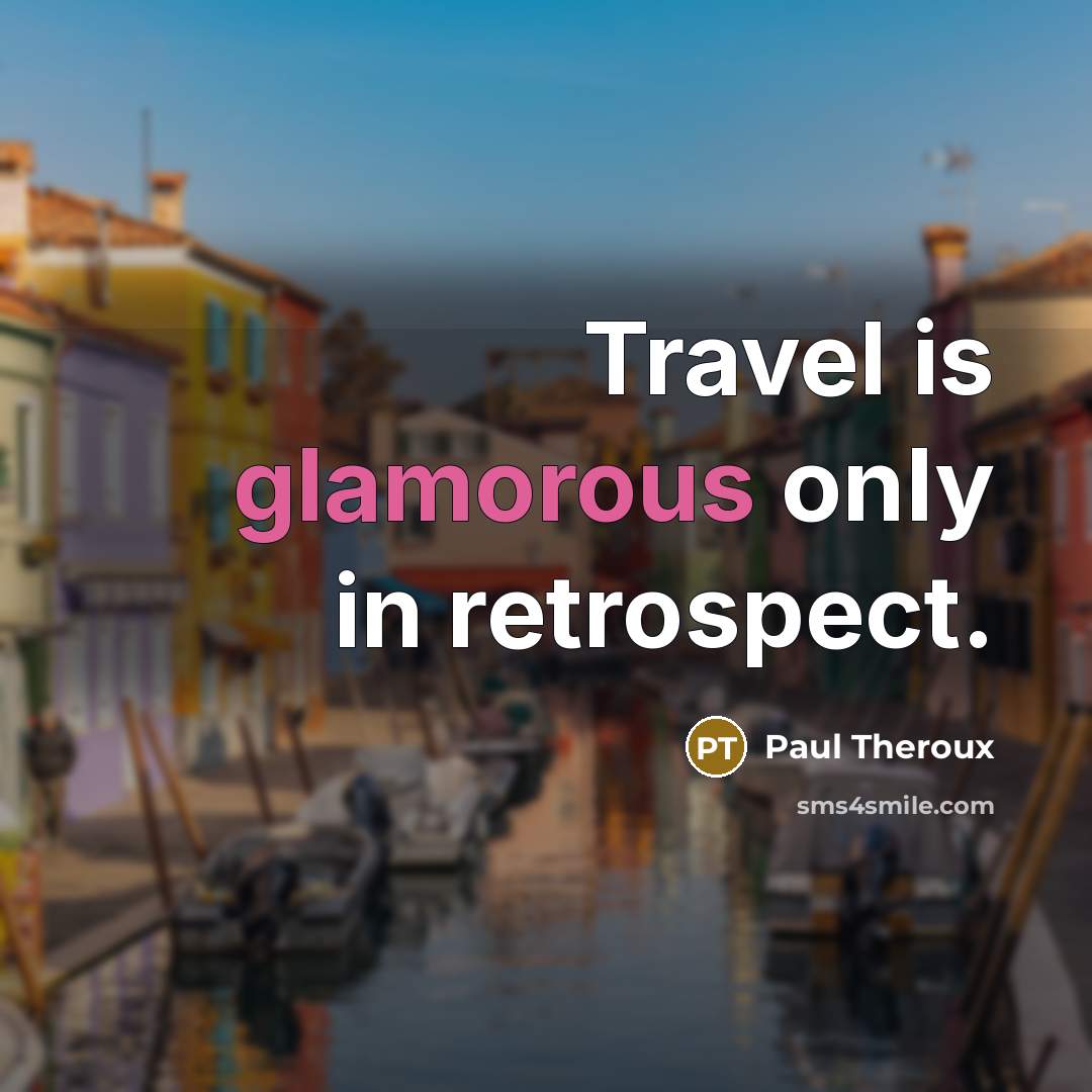 “Travel is glamorous only in retrospect.” quote by Paul Theroux
