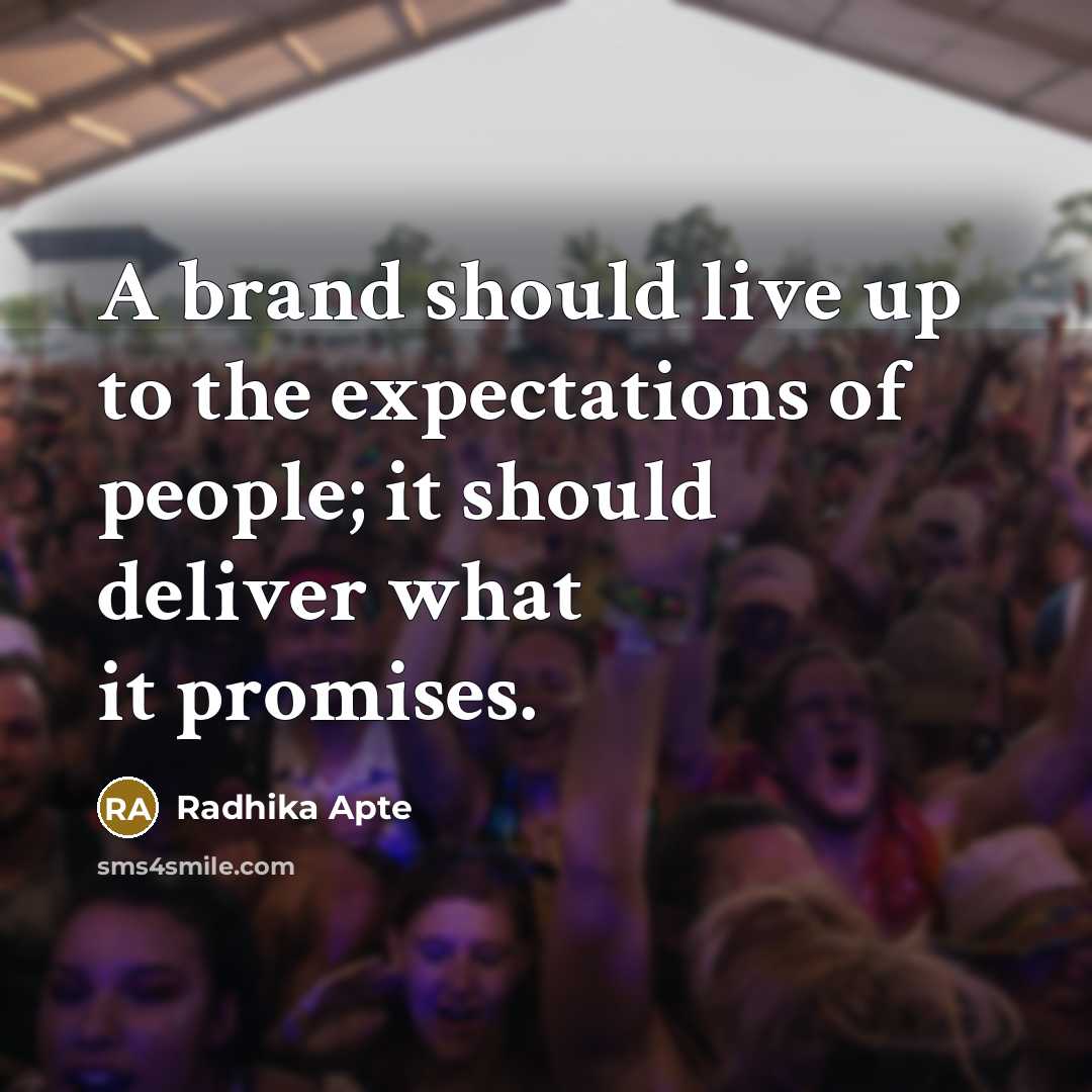 “A brand should live up to the expectations of people; it should deliver what it promises.” quote by Radhika Apte