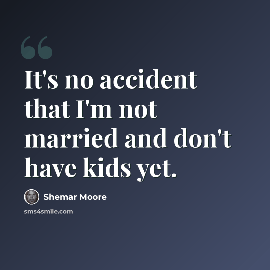 “It's no accident that I'm not married and don't have kids yet.” quote by Shemar Moore