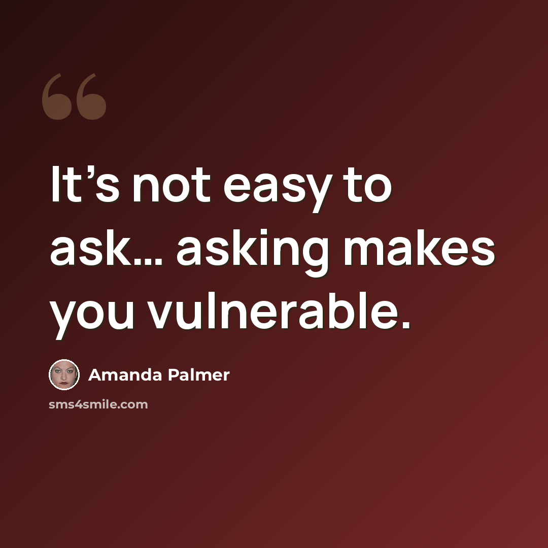 “It’s not easy to ask… asking makes you vulnerable.” quote by Amanda Palmer