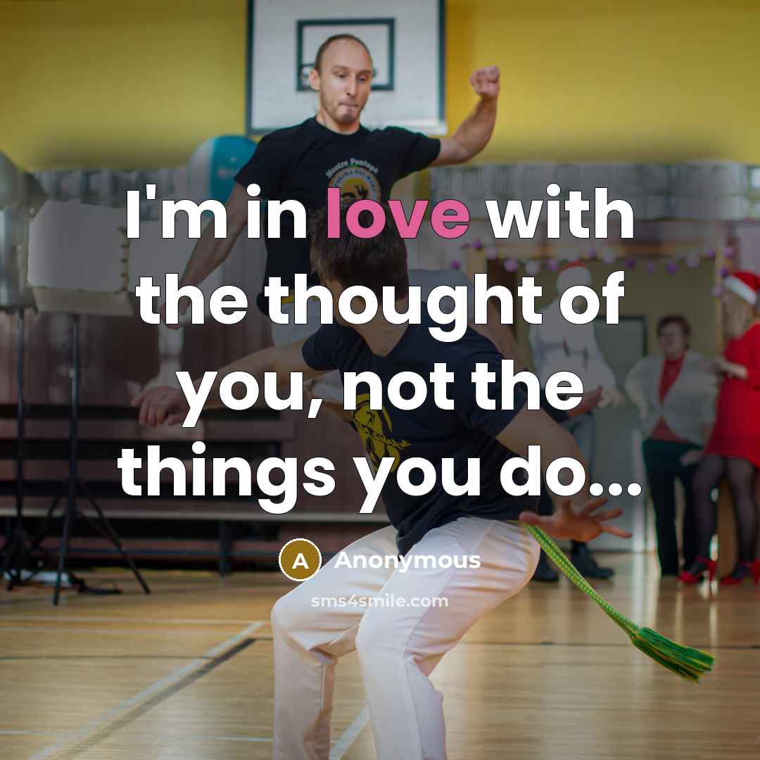 “I'm in love with the thought of you, not the things you do...” quote by Anonymous