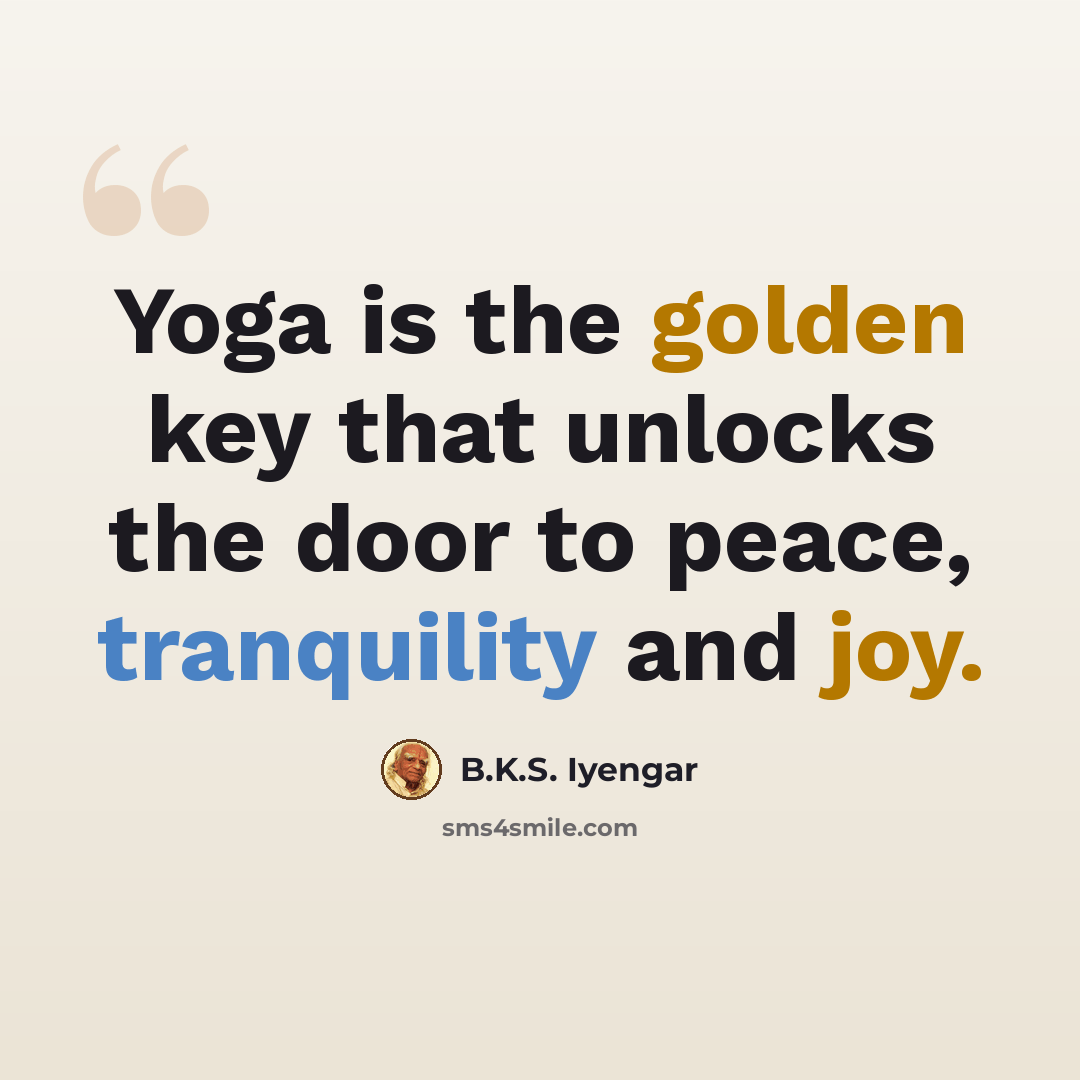 “Yoga is the golden key that unlocks the door to peace, tranquility and joy.” quote by B.K.S. Iyengar