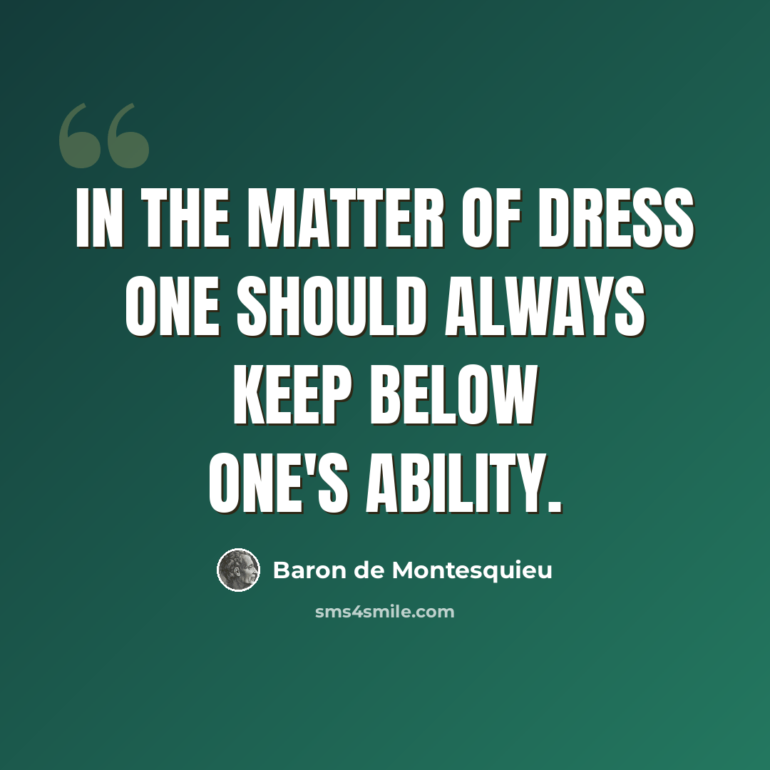 “In the matter of dress one should always keep below one's ability.” quote by Baron de Montesquieu