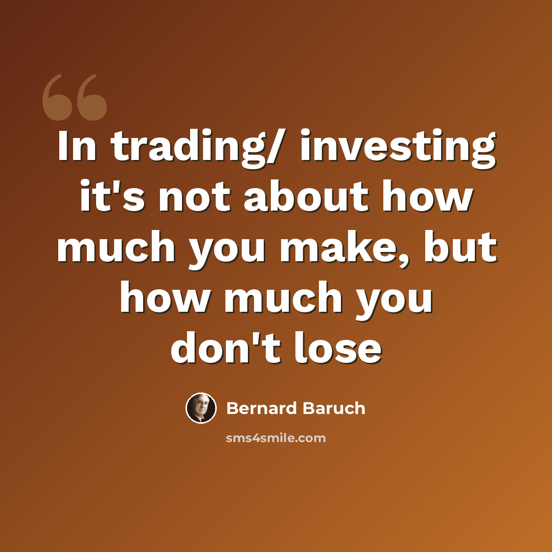 “In trading/ investing it's not about how much you make, but how much you don't lose” quote by Bernard Baruch