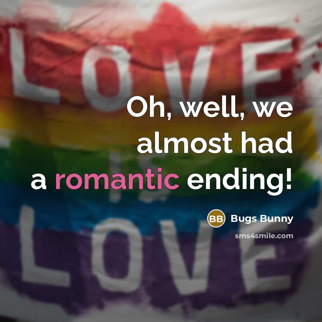 “Oh, well, we almost had a romantic ending!” quote by Bugs Bunny