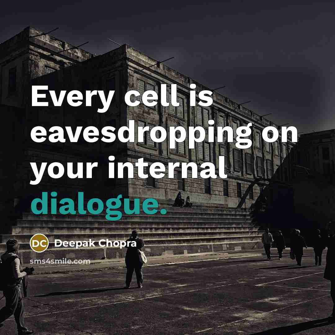 “Every cell is eavesdropping on your internal dialogue.” quote by Deepak Chopra