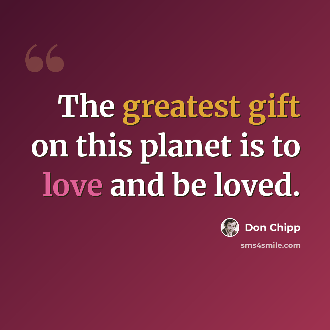 “The greatest gift on this planet is to love and be loved.” quote by Don Chipp