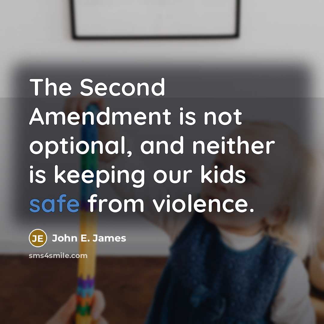 “The Second Amendment is not optional, and neither is keeping our kids safe from violence.” quote by John E. James