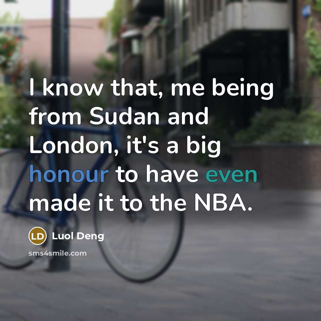 “I know that, me being from Sudan and London, it's a big honour to have even made it to the NBA.” quote by Luol Deng