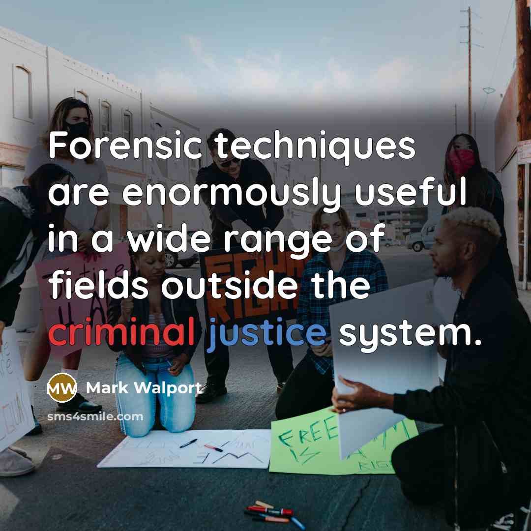 “Forensic techniques are enormously useful in a wide range of fields outside the criminal justice system.” quote by Mark Walport