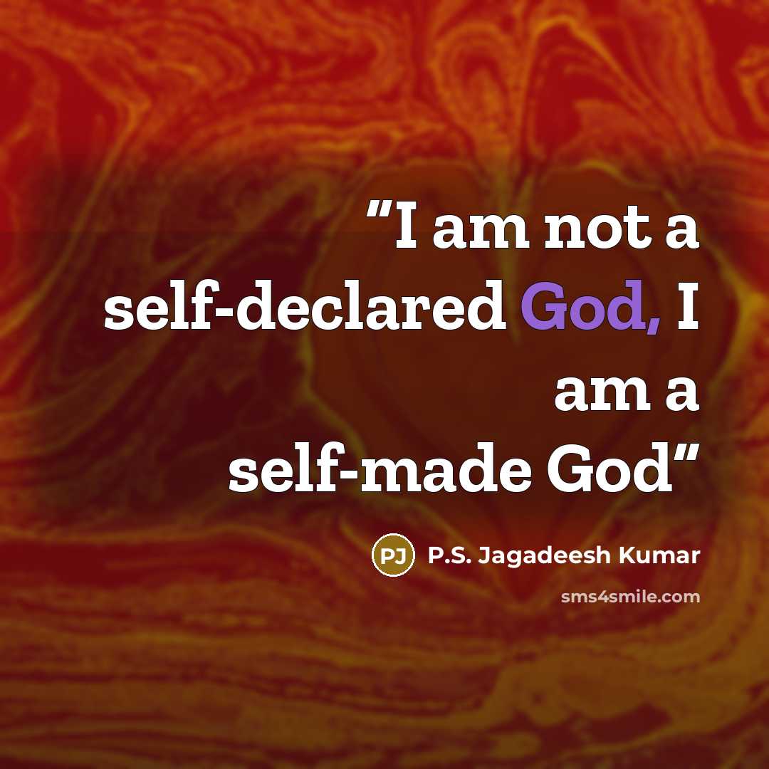 “I am not a self-declared God, I am a self-made God” quote by P.S. Jagadeesh Kumar
