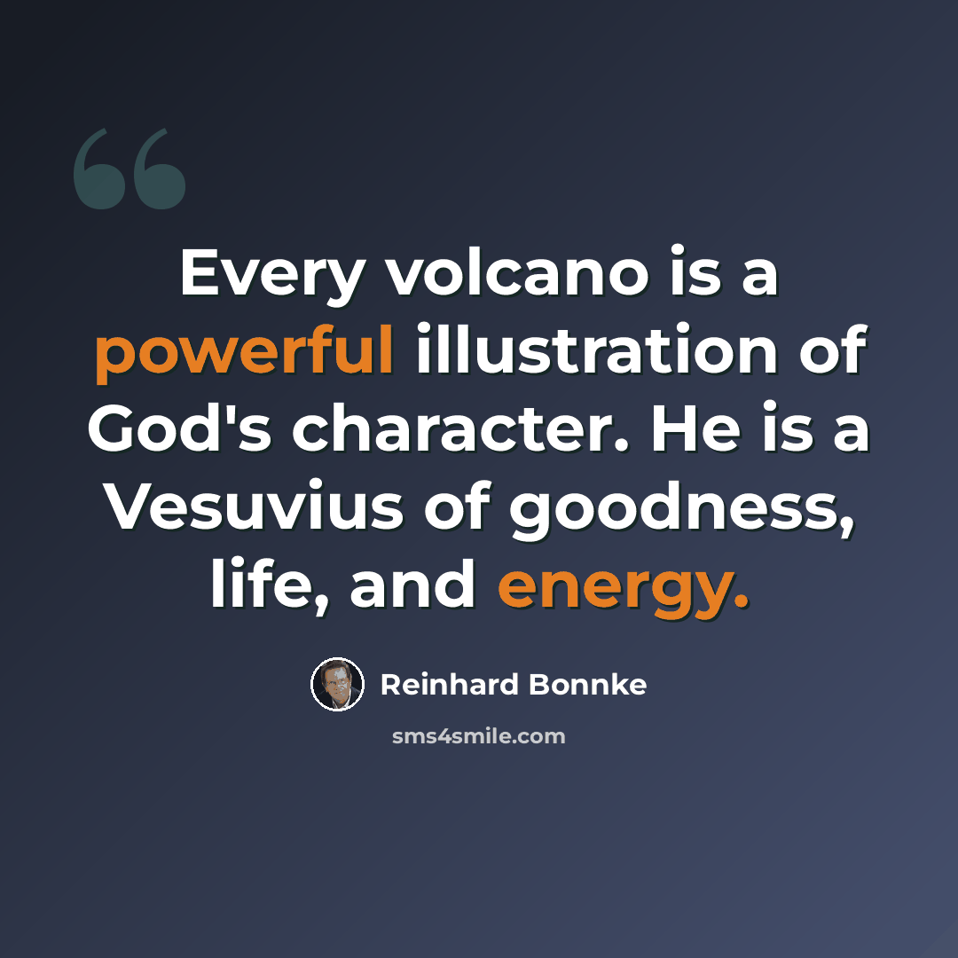 “Every volcano is a powerful illustration of God's character. He is a Vesuvius of goodness, life, and energy.” quote by Reinhard Bonnke