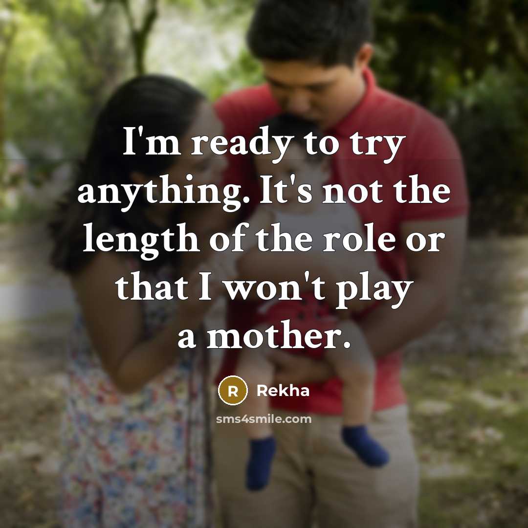 “I'm ready to try anything. It's not the length of the role or that I won't play a mother.” quote by Rekha