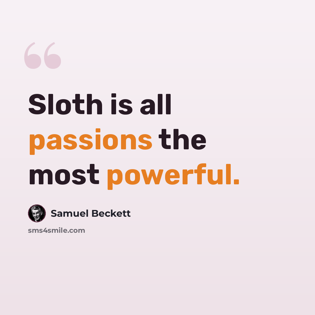 “Sloth is all passions the most powerful.” quote by Samuel Beckett