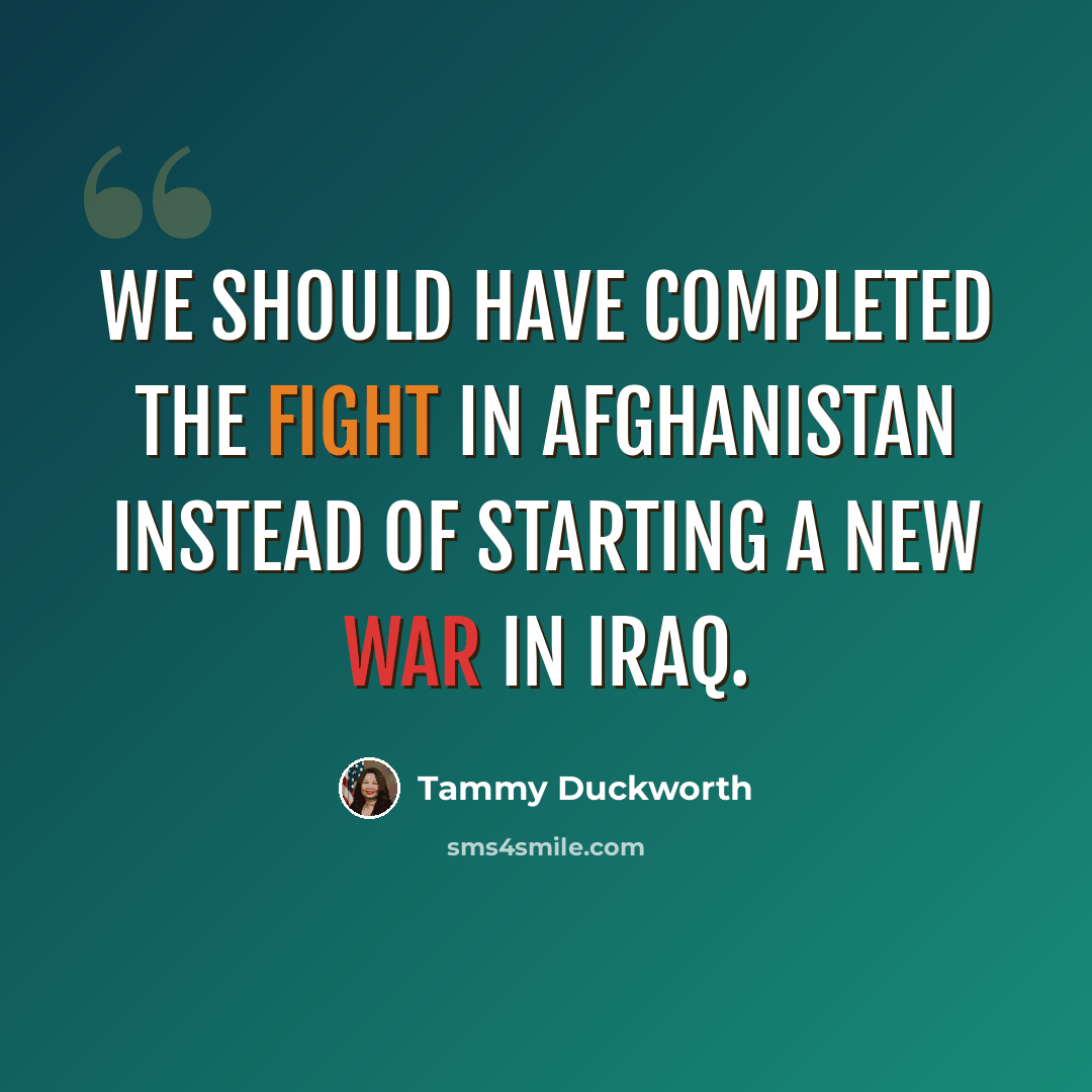 “We should have completed the fight in Afghanistan instead of starting a new war in Iraq.” quote by Tammy Duckworth