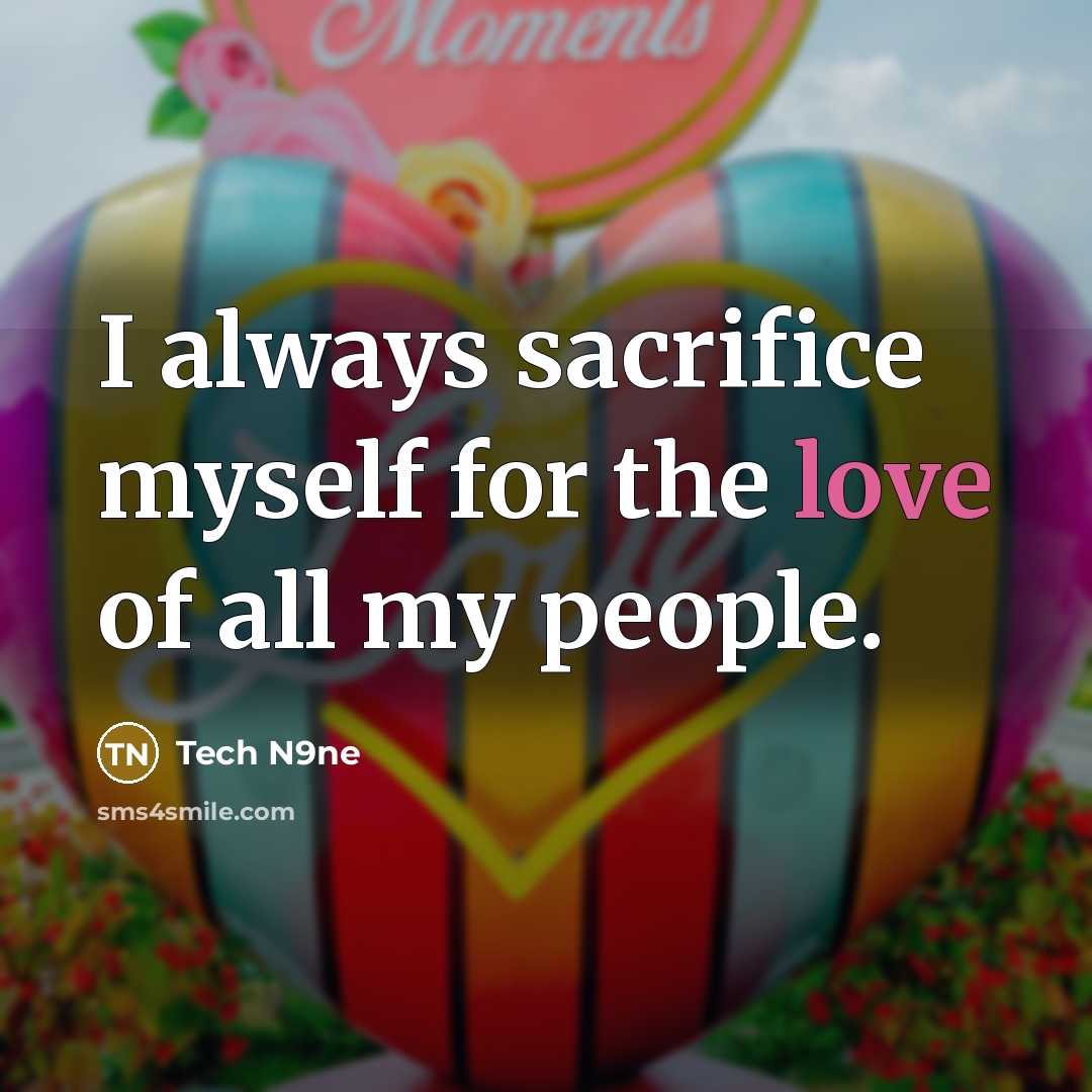 “I always sacrifice myself for the love of all my people.” quote by Tech N9ne