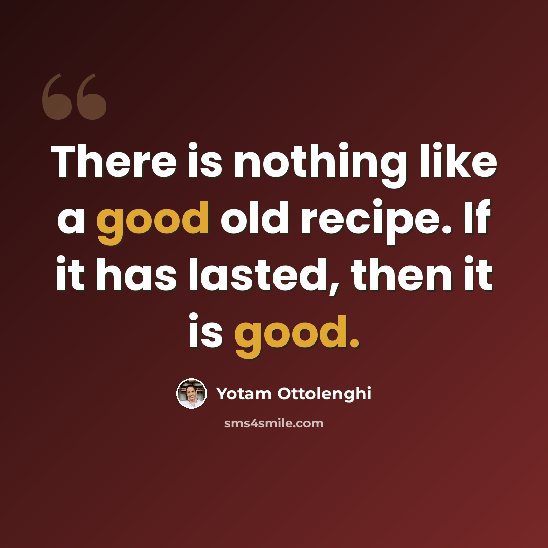 “There is nothing like a good old recipe. If it has lasted, then it is good.” quote by Yotam Ottolenghi