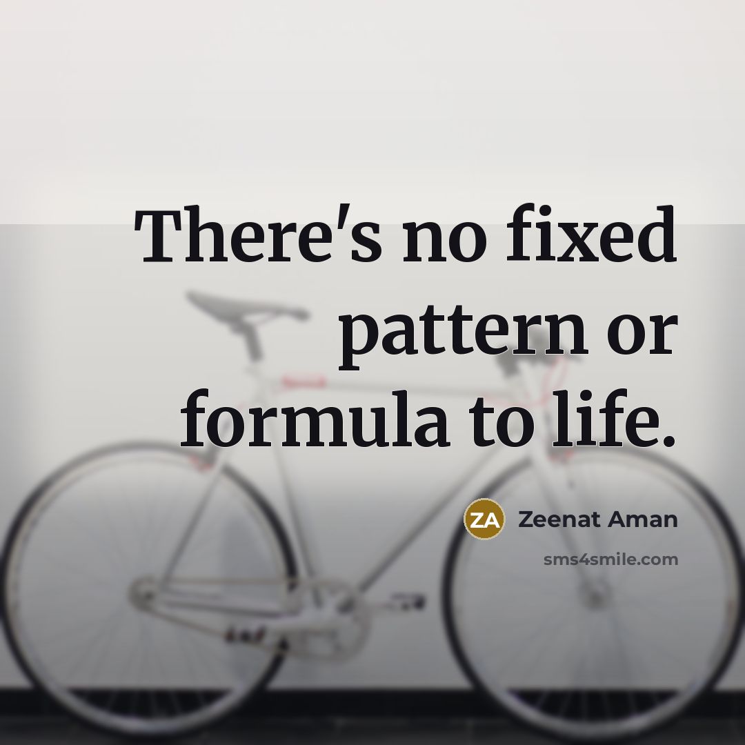 “There's no fixed pattern or formula to life.” quote by Zeenat Aman