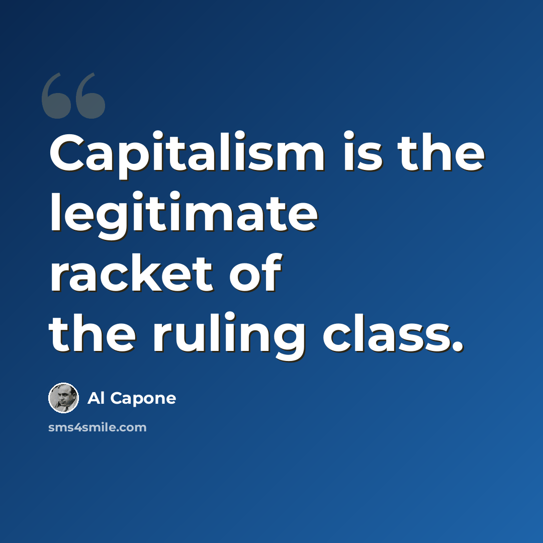 “Capitalism is the legitimate racket of the ruling class.” quote by Al Capone