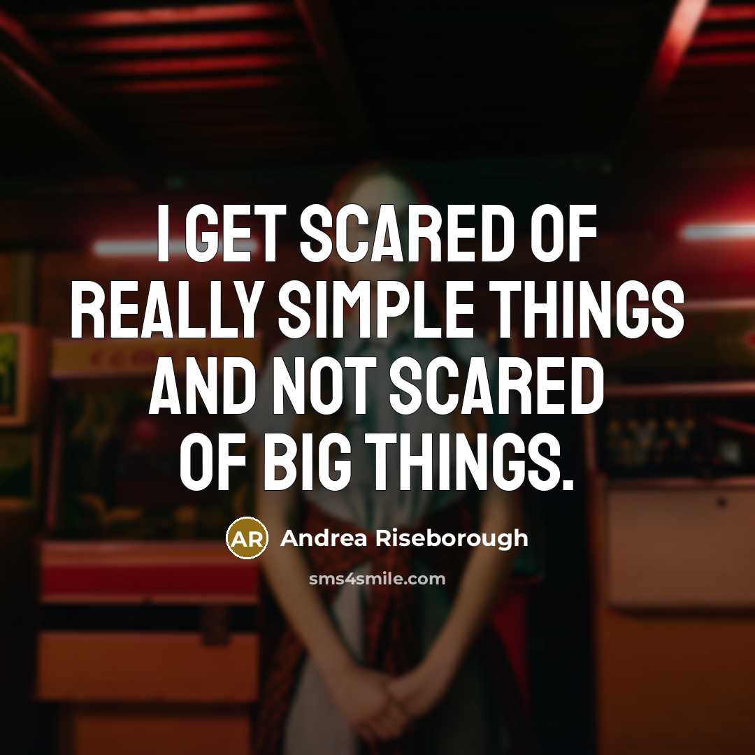 “I get scared of really simple things and not scared of big things.” quote by Andrea Riseborough