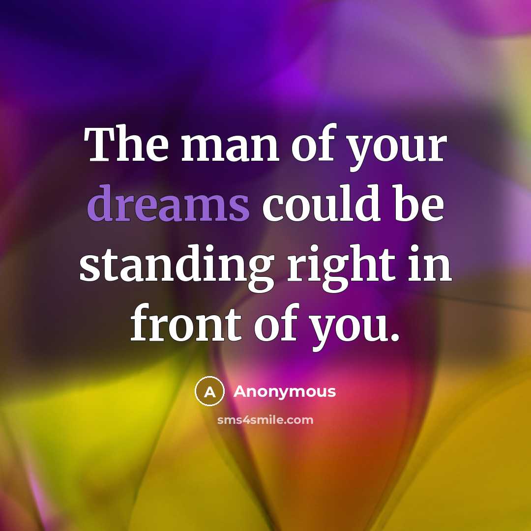 “The man of your dreams could be standing right in front of you.” quote by Anonymous