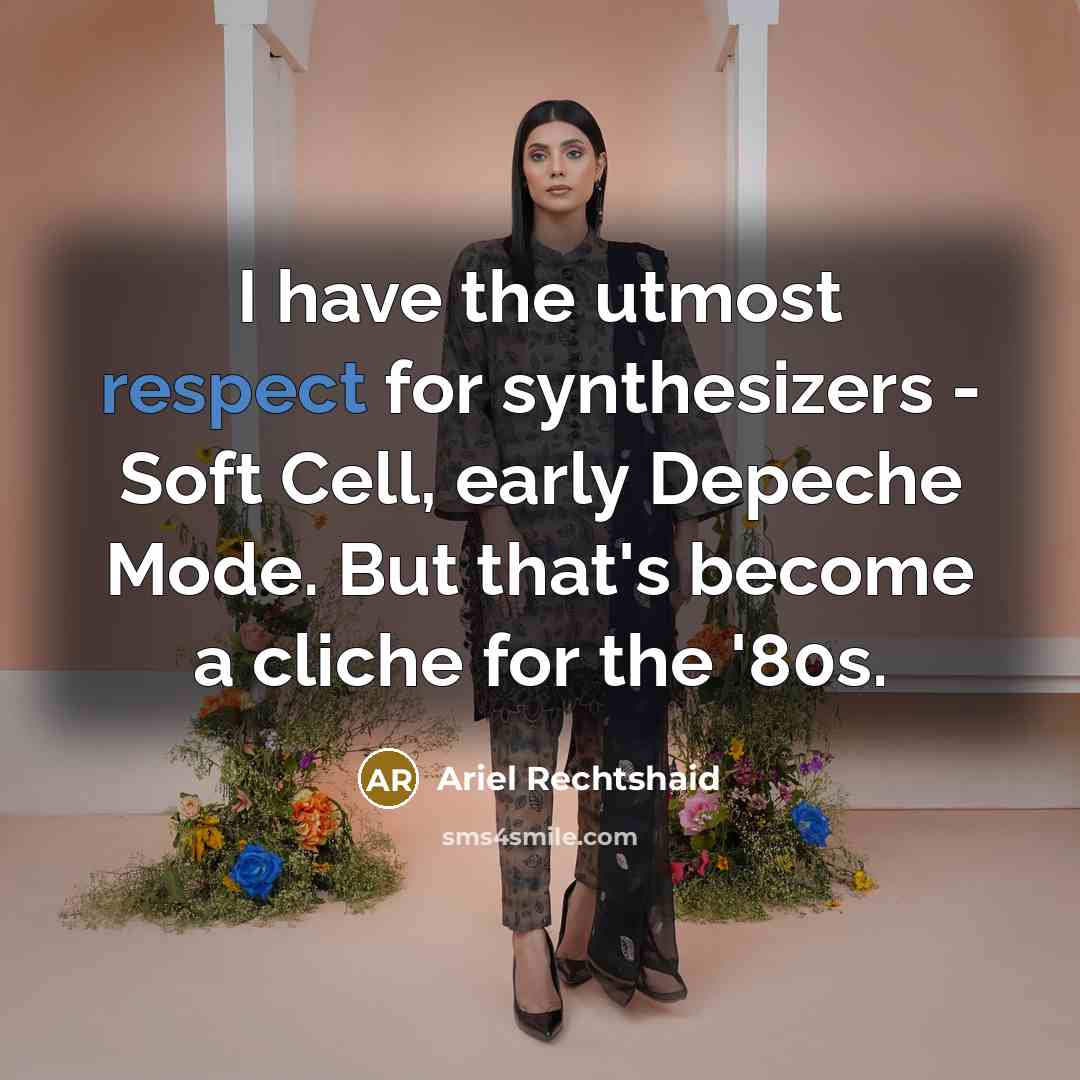 “I have the utmost respect for synthesizers - Soft Cell, early Depeche Mode. But that's become a cliche for the '80s.” quote by Ariel Rechtshaid
