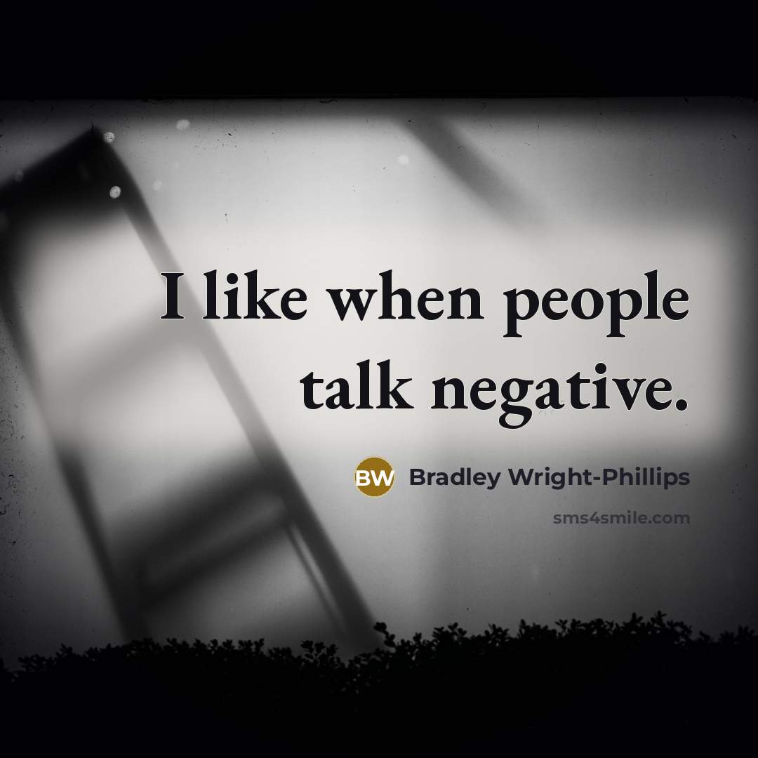 “I like when people talk negative.” quote by Bradley Wright-Phillips