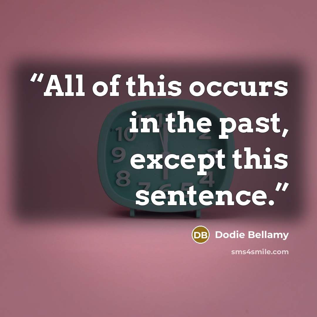 “All of this occurs in the past, except this sentence.” quote by Dodie Bellamy