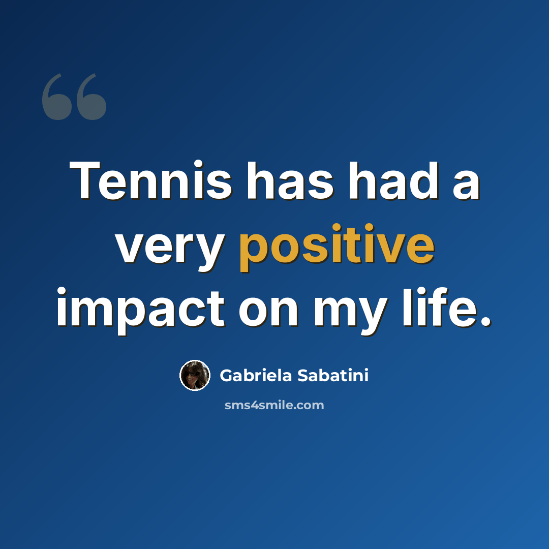 “Tennis has had a very positive impact on my life.” quote by Gabriela Sabatini