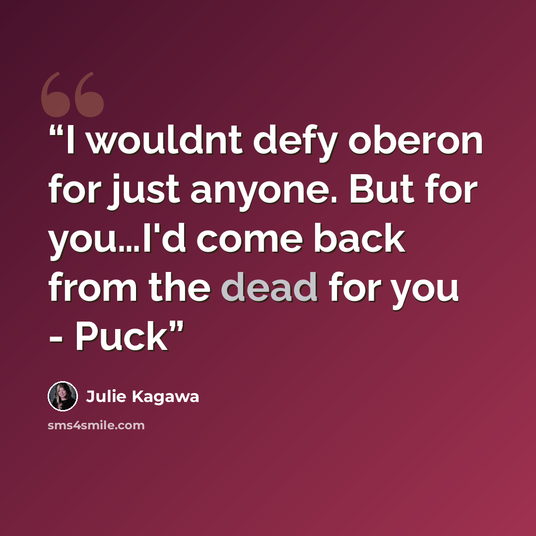 “I wouldnt defy oberon for just anyone. But for you…I'd come back from the dead for you - Puck” quote by Julie Kagawa