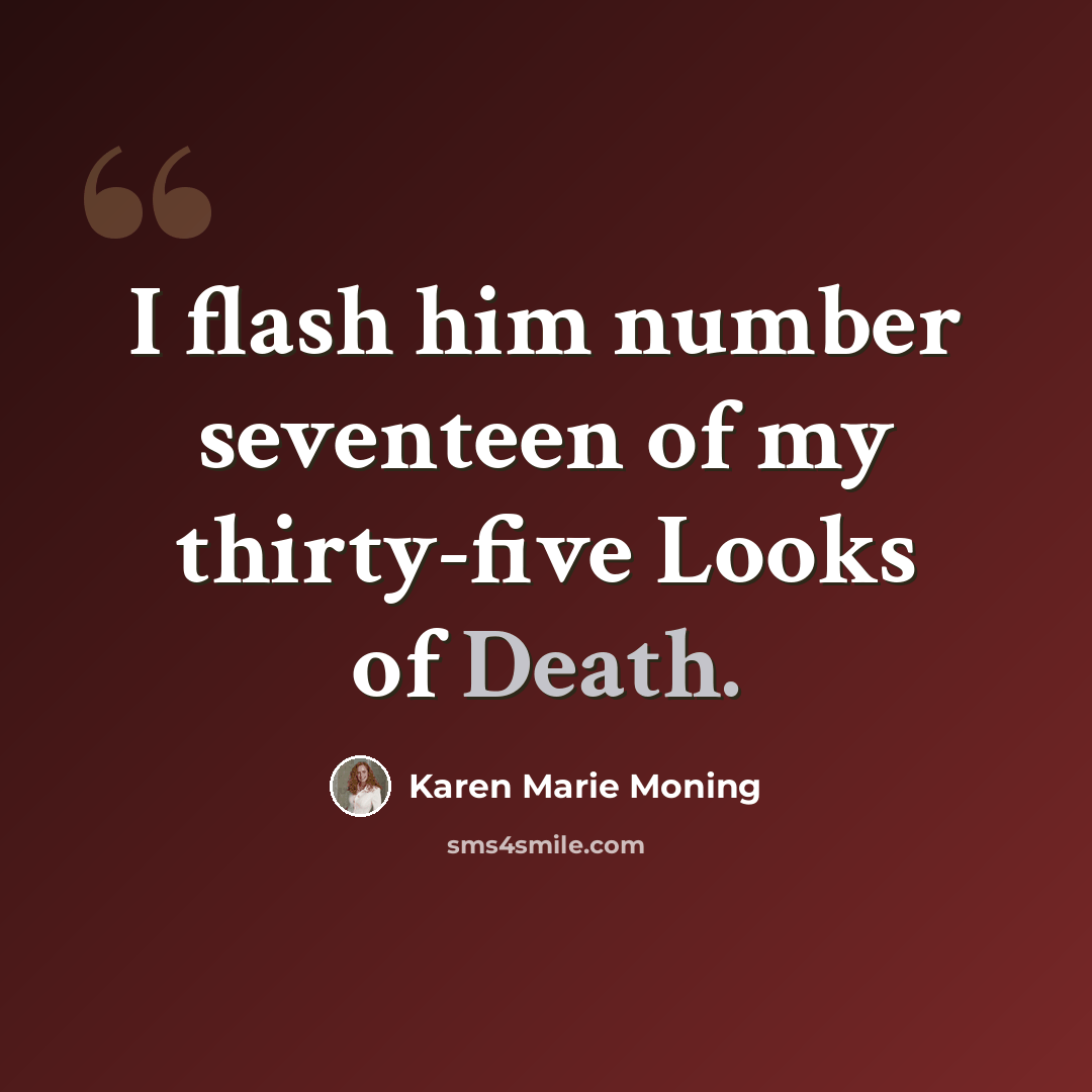 “I flash him number seventeen of my thirty-five Looks of Death.” quote by Karen Marie Moning