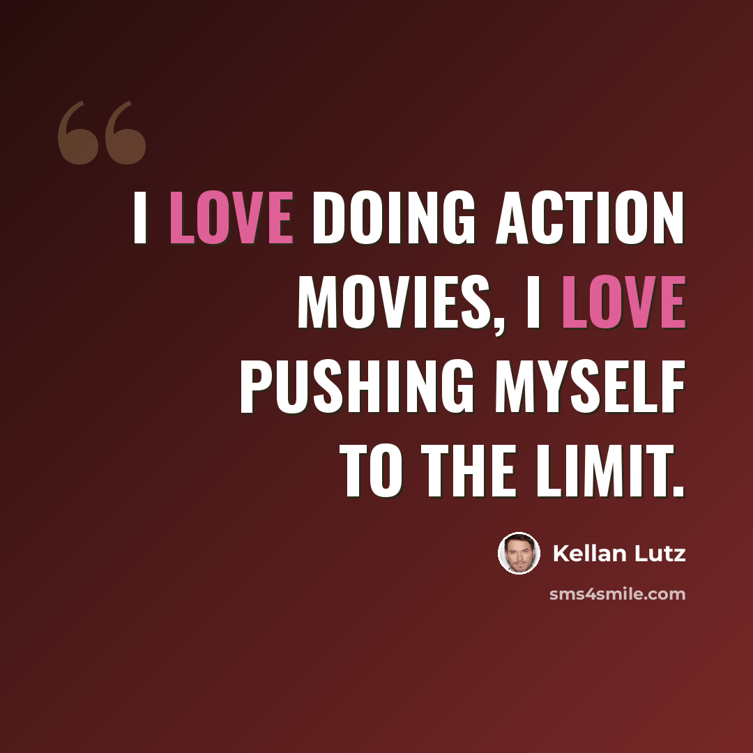 “I love doing action movies, I love pushing myself to the limit.” quote by Kellan Lutz