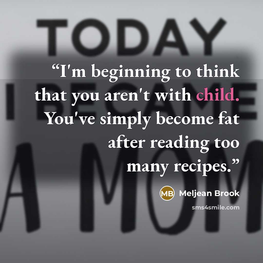 “I'm beginning to think that you aren't with child. You've simply become fat after reading too many recipes.” quote by Meljean Brook