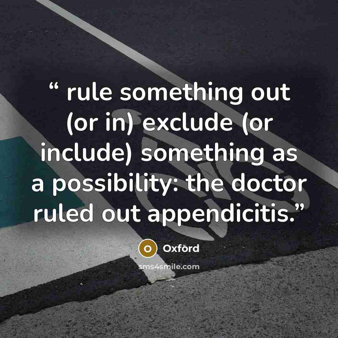 “rule something out (or in) exclude (or include) something as a possibility: the doctor ruled out appendicitis.” quote by Oxford