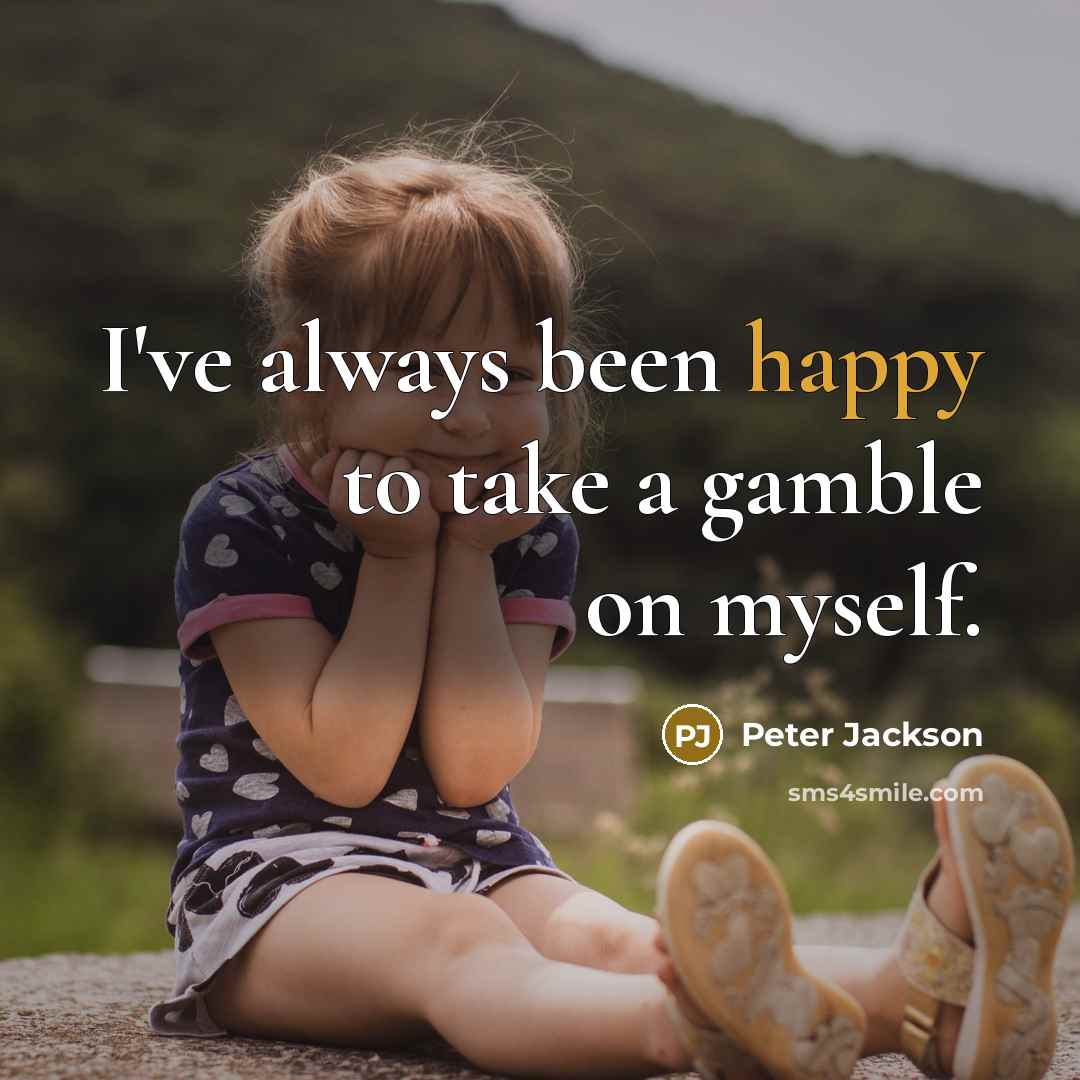 “I've always been happy to take a gamble on myself.” quote by Peter Jackson