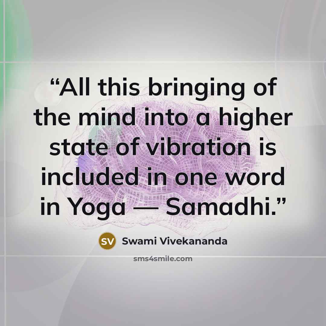 “All this bringing of the mind into a higher state of vibration is included in one word in Yoga — Samadhi.” quote by Swami Vivekananda