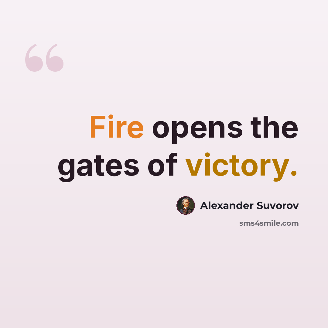 “Fire opens the gates of victory.” quote by Alexander Suvorov