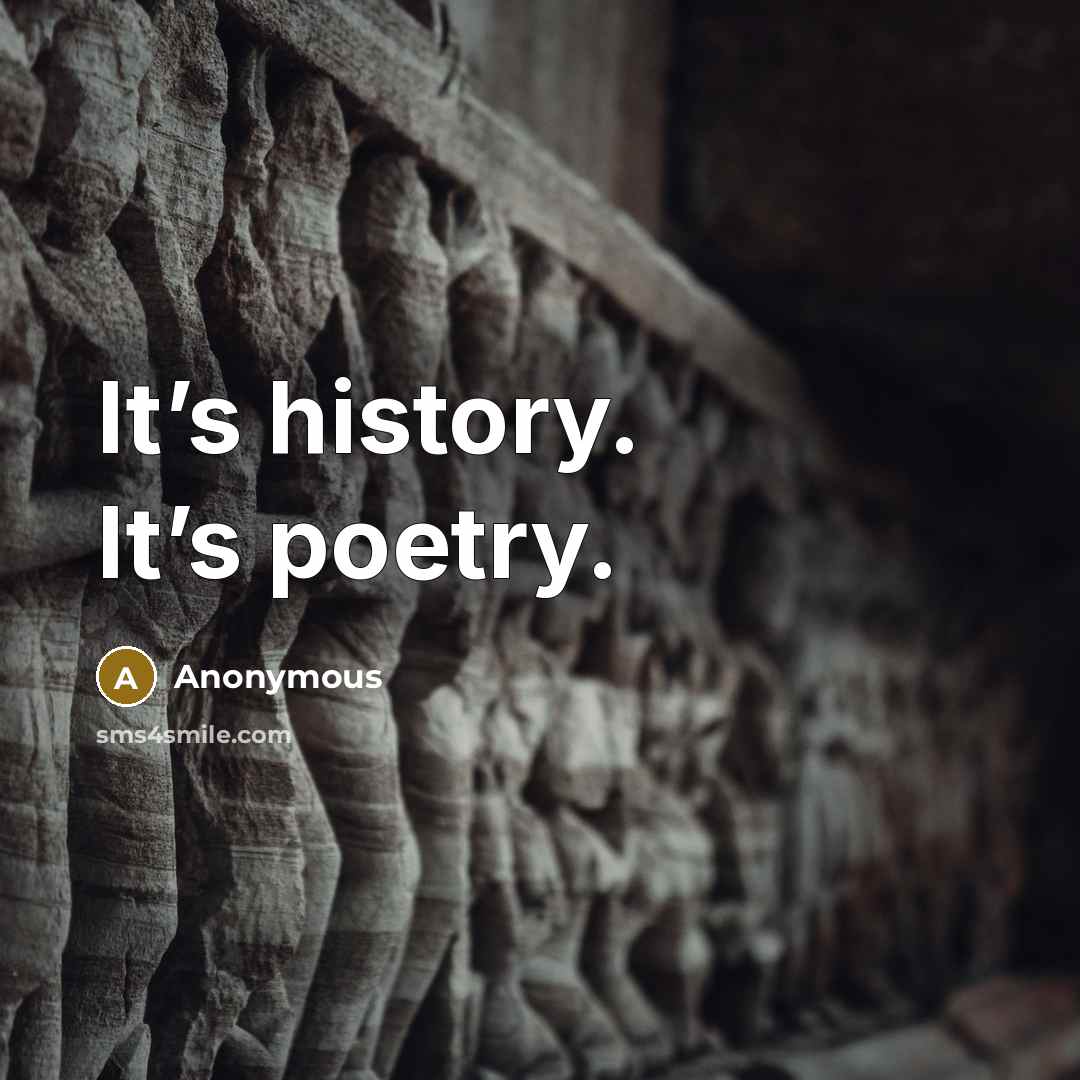 “It’s history. It’s poetry.” quote by Anonymous