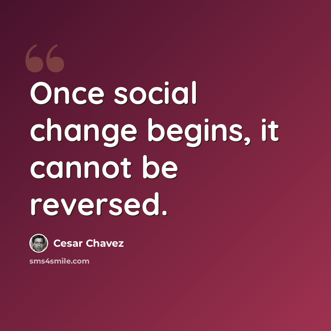 “Once social change begins, it cannot be reversed.” quote by Cesar Chavez